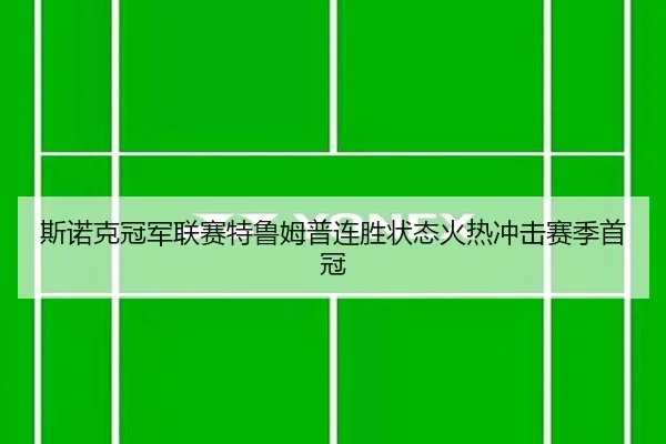 斯诺克冠军联赛特鲁姆普连胜状态火热冲击赛季首冠